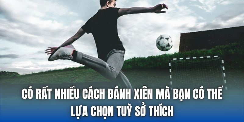 Có rất nhiều cách đánh xiên mà bạn có thể lựa chọn tuỳ sở thích